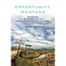 Opportunity, Montana: Big Copper, Bad Water, and the Burial of an American Landscape