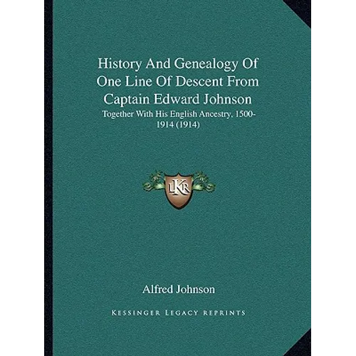 History And Genealogy Of One Line Of Descent From Captain Edward Johnson: Together With His English Ancestry, 1500-1914 (1914)
