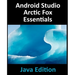 Android Studio Arctic Fox Essentials - Java Edition: Developing Android Apps Using Android Studio 2020.31 and Java