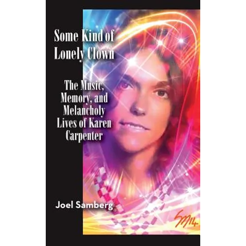 Some Kind of Lonely Clown: The Music, Memory, and Melancholy Lives of Karen Carpenter (hardback)