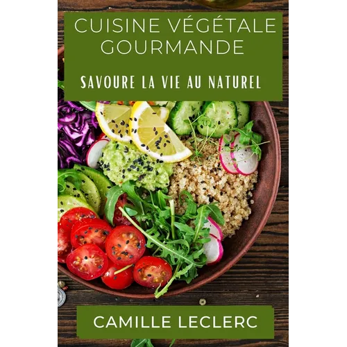 Cuisine Végétale Gourmande: Savoure la Vie au Naturel