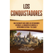 Los conquistadores: Una fascinante guía sobre los exploradores españoles, la conquista de América, el intercambio cultural y su legado