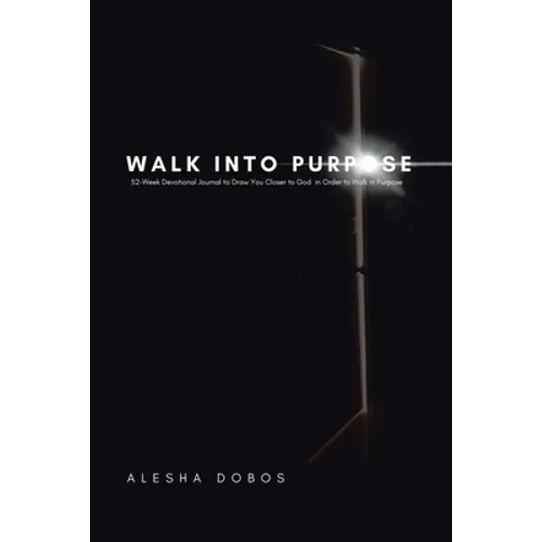 Walk into Purpose: 52-Week Devotional Journal to Draw You Closer to God in Order to Walk in Purpose