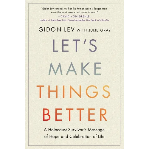 Let's Make Things Better: A Holocaust Survivor's Message of Hope and Celebration of Life