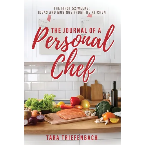 The Journal of a Personal Chef: The First 52 Weeks: Ideas and Musings from the Kitchen