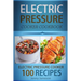 Electric Pressure Cooker Cookbook: 100 Electric Pressure Cooker Recipes: Delicious, Quick And Easy To Prepare Pressure Cooker Recipes With An Easy Ste