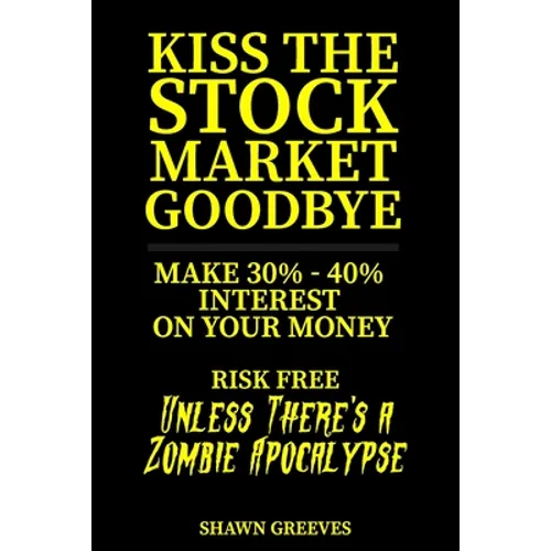 Kiss the Stock Market Goodbye: Make 30% - 40% Interest on Your Money Risk Free (Unless Theres a Zombie Apocalypse)