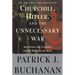 Churchill, Hitler, and the Unnecessary War: How Britain Lost Its Empire and the West Lost the World