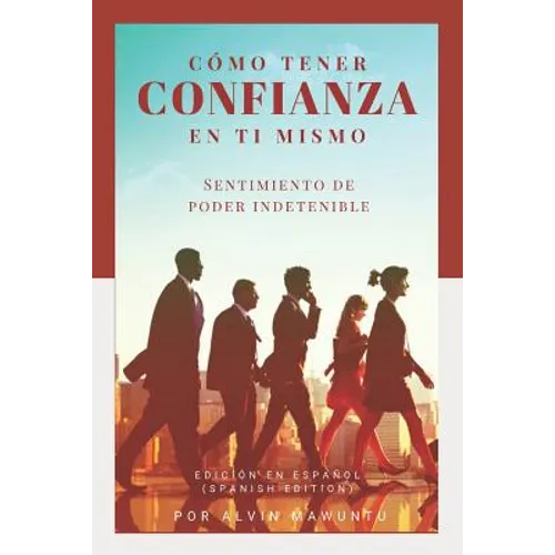 Cómo tener confianza en ti mismo: Sentimiento de poder indetenible edición en español (Spanish Edition)