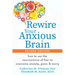 Rewire Your Anxious Brain: How to Use the Neuroscience of Fear to Overcome Anxiety, Panic, and Worry