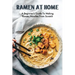 Ramen At Home: A Beginner's Guide To Making Ramen Noodles From Scratch: Ramen Recipes