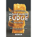 Old Fashioned, Homemade Fudge Recipes: Only Authentic and Mouthwatering Fudge Recipes