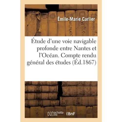 Étude d'Une Voie Navigable Profonde Entre Nantes Et l'Océan. Compte Rendu Général Des Études