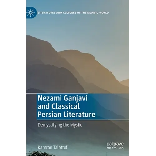 Nezami Ganjavi and Classical Persian Literature: Demystifying the Mystic
