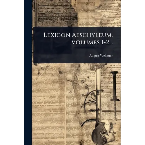 Lexicon Aeschyleum, Volumes 1-2...