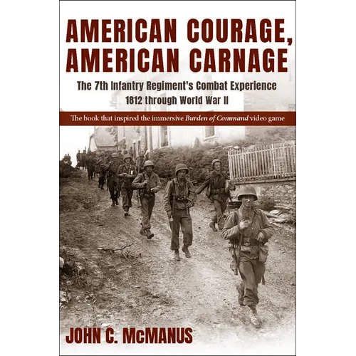 American Courage, American Carnage: The 7th Infantry Regiment's Combat Experience, 1812 Through World War II