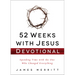 52 Weeks with Jesus Devotional: Spending Time with the One Who Changed Everything