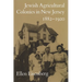 Jewish Agricultural Colonies in New Jersey, 1882-1920