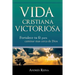 Vida Cristiana Victoriosa: Fortalece tu fe para caminar más cerca de Dios