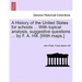 A History of the United States for Schools ... with Topical Analysis, Suggestive Questions ... by F. A. Hill. [With Maps.]