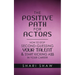 The Positive Path for Actors: How to Stop Second-Guessing Your Talent & Start Kicking A$$ in Your Career