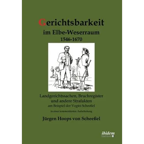 Gerichtsbarkeit im Elbe-Weserraum 1546-1670. Landgerichtssachen, Bruchregister und andere Strafakten am Beispiel der Vogtei Scheeßel in einer kommenti