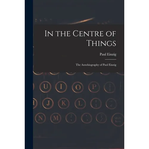 In the Centre of Things: the Autobiography of Paul Einzig