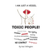 I Am Just a Vessel: Toxic People!