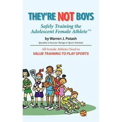 They're Not Boys - Safely Training the Adolescent Female AthleteTM: All Female Athletes Need to Value Training to Play Sports