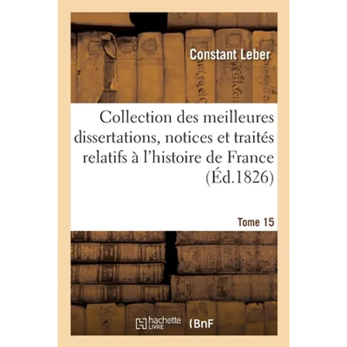 Collection Des Meilleures Dissertations, Notices Et Traités Relatifs À l'Histoire de France