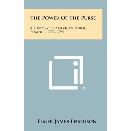 The Power of the Purse: A History of American Public Finance, 1776-1790