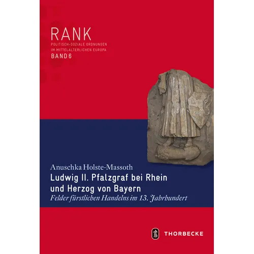 Ludwig II. Pfalzgraf Bei Rhein Und Herzog Von Bayern: Felder Furstlichen Handelns Im 13. Jahrhundert