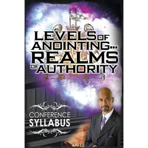 Levels of Anointing . . . Realms of Authority Conference Syllabus
