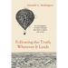 Following the Truth, Wherever It Leads: An Investigation of What Is Reality (and How It Affects Our Lives)