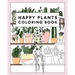Happy Plants Coloring Book: 25 Cute House Plant, Cactus, Succulents & Floral Illustrations For Adults & Children