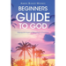 Beginners Guide to God: Viewpoint from a Reluctant Christian