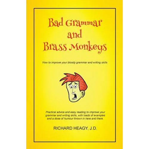 Bad Grammar and Brass Monkeys: How to improve your bloody grammar and writing skills