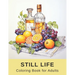 Still Life Coloring Book for Adults: 40 Pages of Varied Realistic Still Lifes