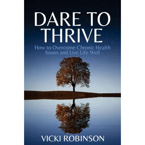 Dare to Thrive: How to Overcome Chronic Health Issues and Live Life Well