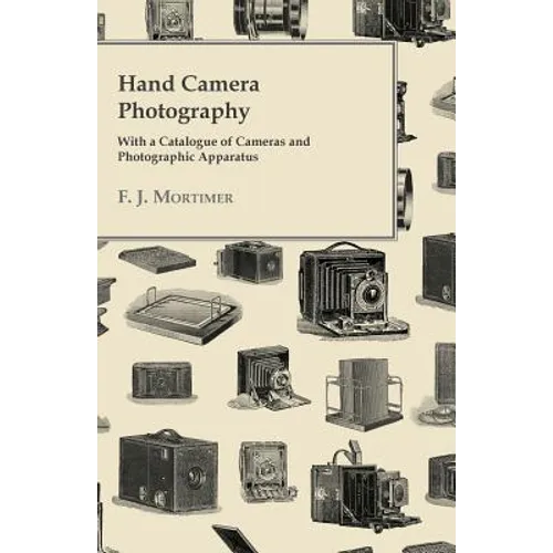 Hand Camera Photography - With a Catalogue of Cameras and Photographic Apparatus