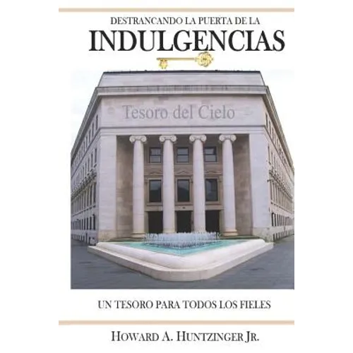 Destrancando La Puerta de Las Indulgencias: Un Tesoro Para Todos Los Fieles