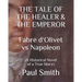 THE TALE OF THE HEALER & THE EMPEROR Fabre d 'Olivet vs Napoleon: (A Historical Novel of a True Story)