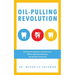 Oil-Pulling Revolution: The Natural Approach to Dental Care, Whole-Body Detoxification and Disease Prevention