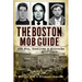 The Boston Mob Guide: Hit Men, Hoodlums & Hideouts