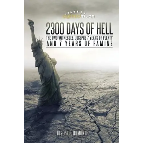 2300 Days of Hell: The Two Witnesses, Josephs 7 Years of Plenty and 7 Years of Famine