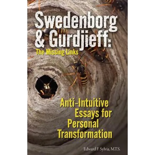 Swedenborg & Gurdjieff: The Missing Links: Anti-Intuitive Essays for Personal Transformation