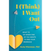 I (Think) I Want Out: What to Do When One of You Wants to End Your Marriage