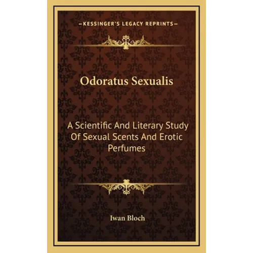 Odoratus Sexualis: A Scientific And Literary Study Of Sexual Scents And Erotic Perfumes