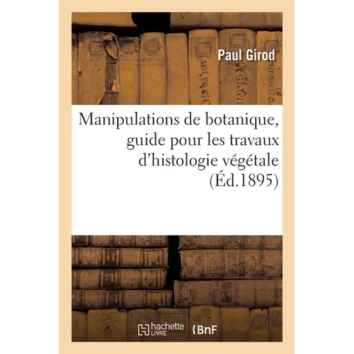 Manipulations de botanique, guide pour les travaux d'histologie végétale