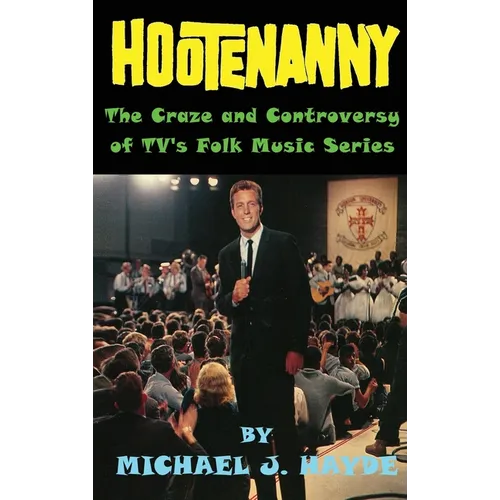 Hootenanny - The Craze and Controversy of TV's Folk Music Series (hardback)